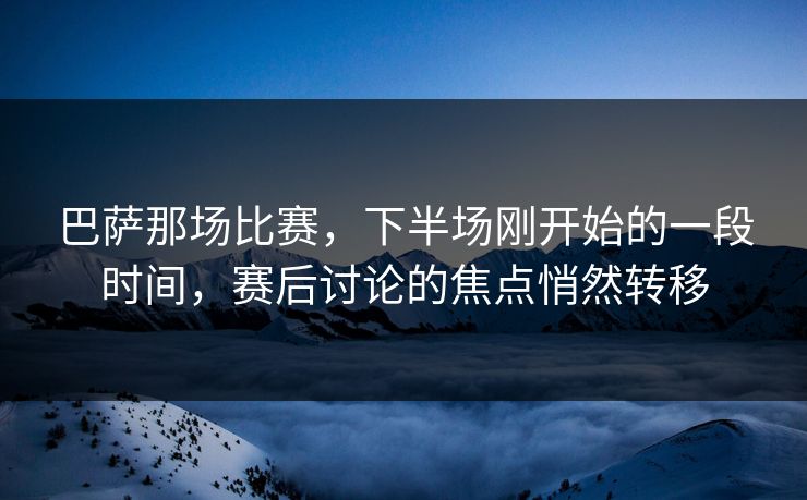巴萨那场比赛，下半场刚开始的一段时间，赛后讨论的焦点悄然转移  第1张