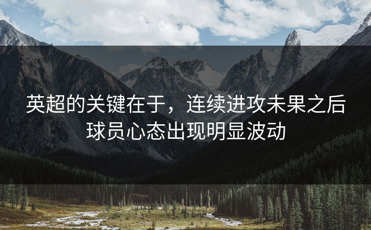 英超的关键在于，连续进攻未果之后球员心态出现明显波动